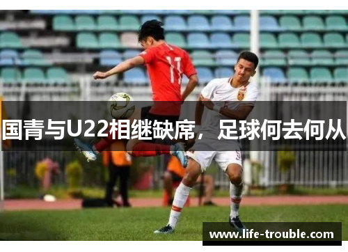 国青与U22相继缺席，足球何去何从